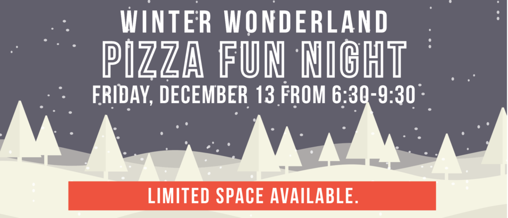 Winter Wonderland Pizza Fun Night on Friday, December 13 from 6:30-9:30